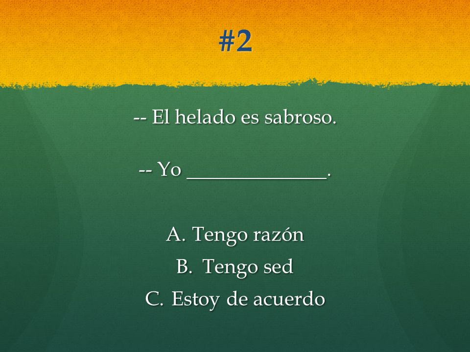 #2 -- El helado es sabroso. -- Yo . Tengo razón Tengo sed