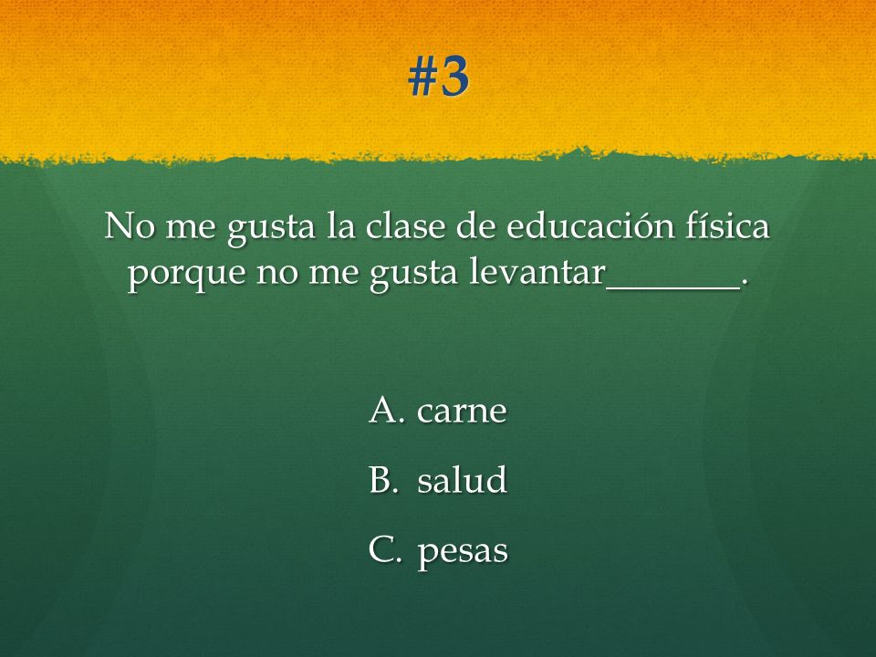 No me gusta la clase de educación física porque no me gusta levantar .