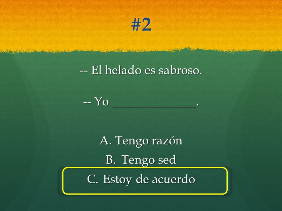 #2 -- El helado es sabroso. -- Yo . Tengo razón Tengo sed