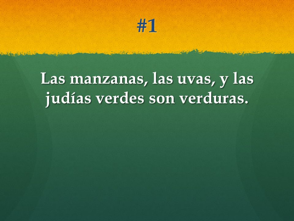 Las manzanas, las uvas, y las judías verdes son verduras.