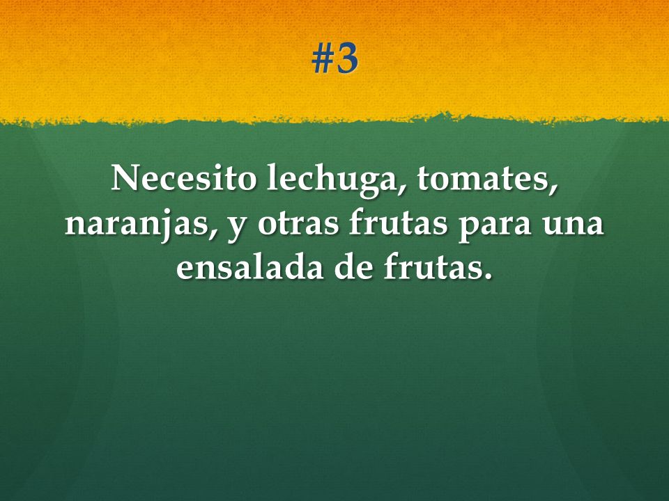 #3 Necesito lechuga, tomates, naranjas, y otras frutas para una ensalada de frutas.