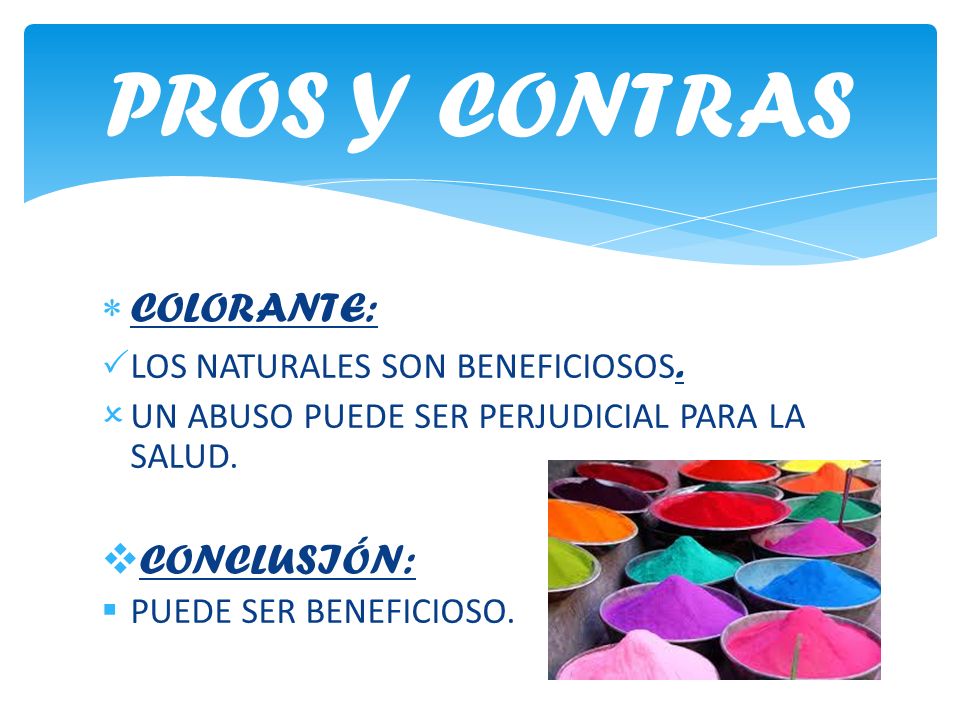 PROS Y CONTRAS COLORANTE: CONCLUSIÓN: LOS NATURALES SON BENEFICIOSOS.