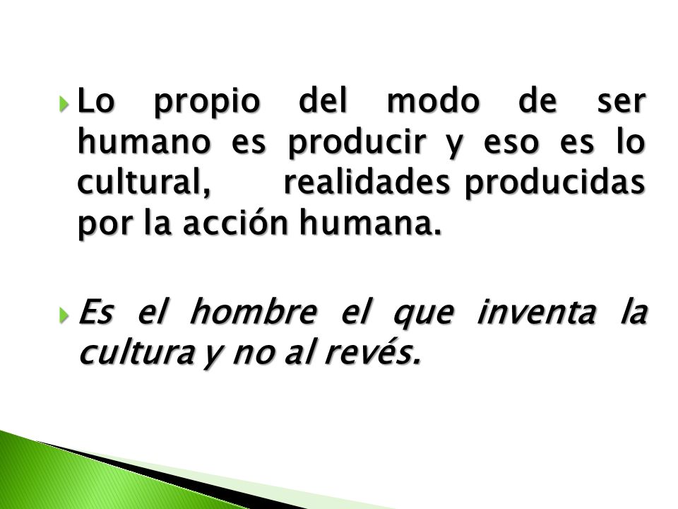 Lo propio del modo de ser humano es producir y eso es lo cultural, realidades producidas por la acción humana.