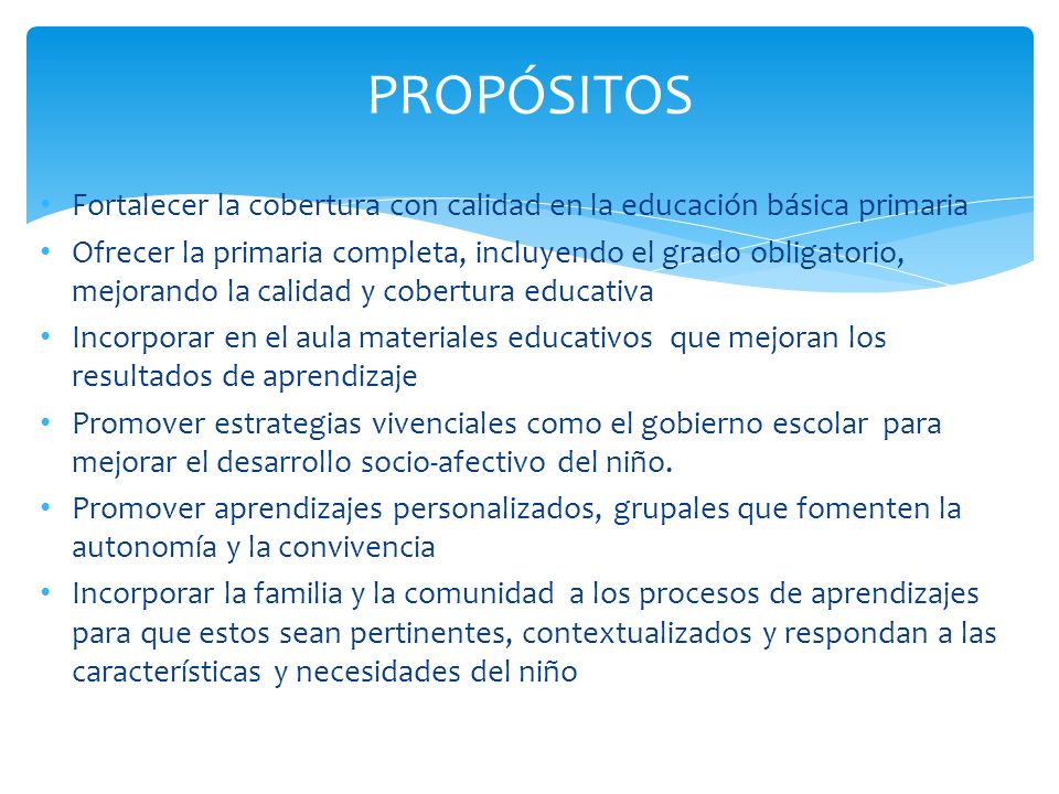 PROPÓSITOS Fortalecer la cobertura con calidad en la educación básica primaria.