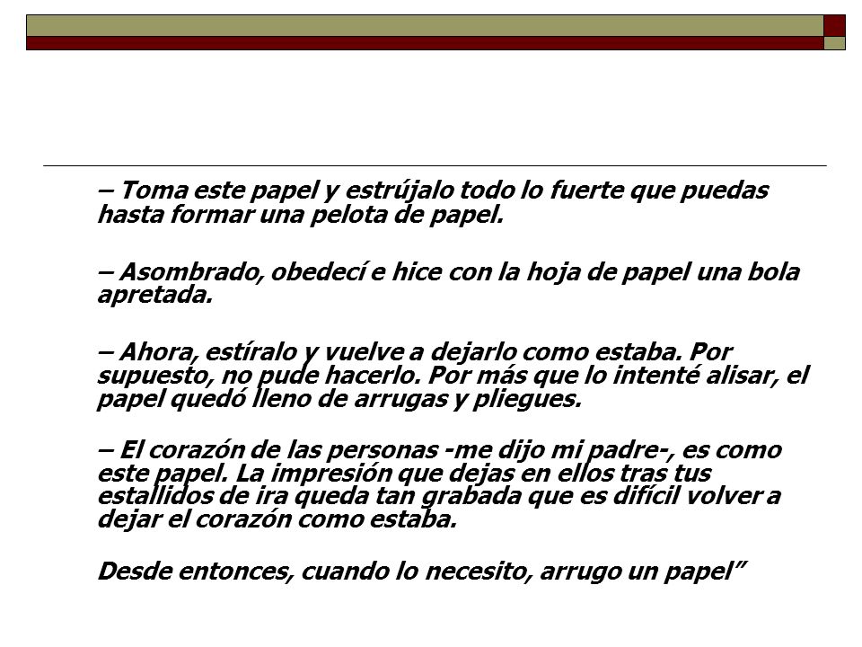 – Toma este papel y estrújalo todo lo fuerte que puedas hasta formar una pelota de papel.