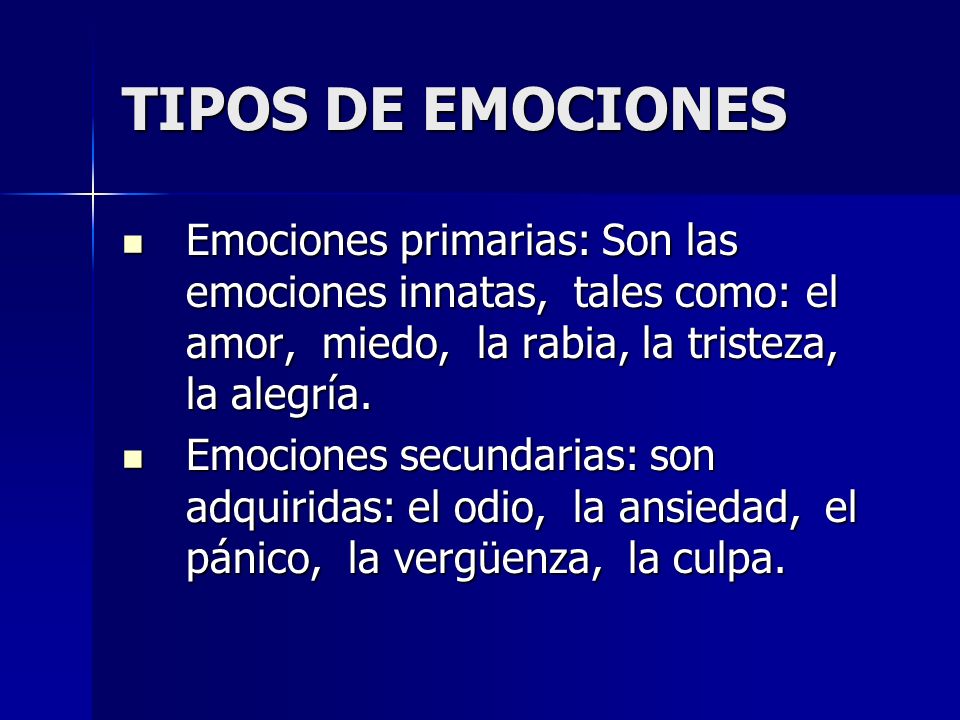 TIPOS DE EMOCIONES Emociones primarias: Son las emociones innatas, tales como: el amor, miedo, la rabia, la tristeza, la alegría.