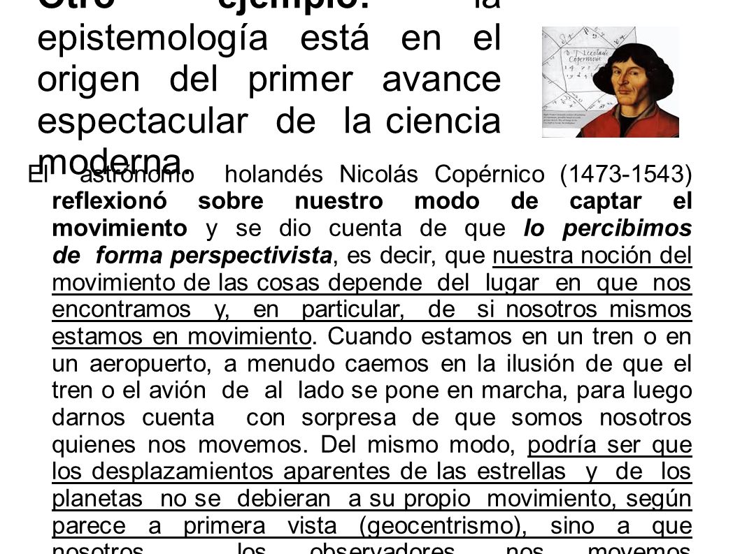 Otro ejemplo: la epistemología está en el origen del primer avance espectacular de la ciencia moderna.