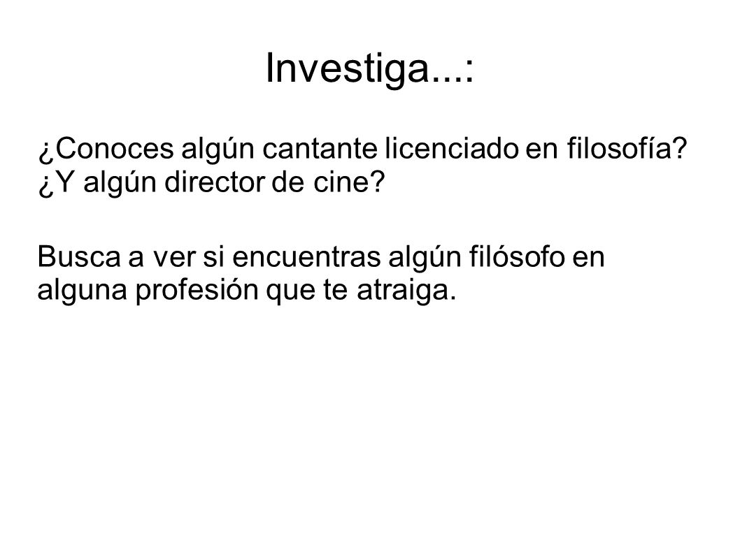Investiga...: ¿Conoces algún cantante licenciado en filosofía ¿Y algún director de cine