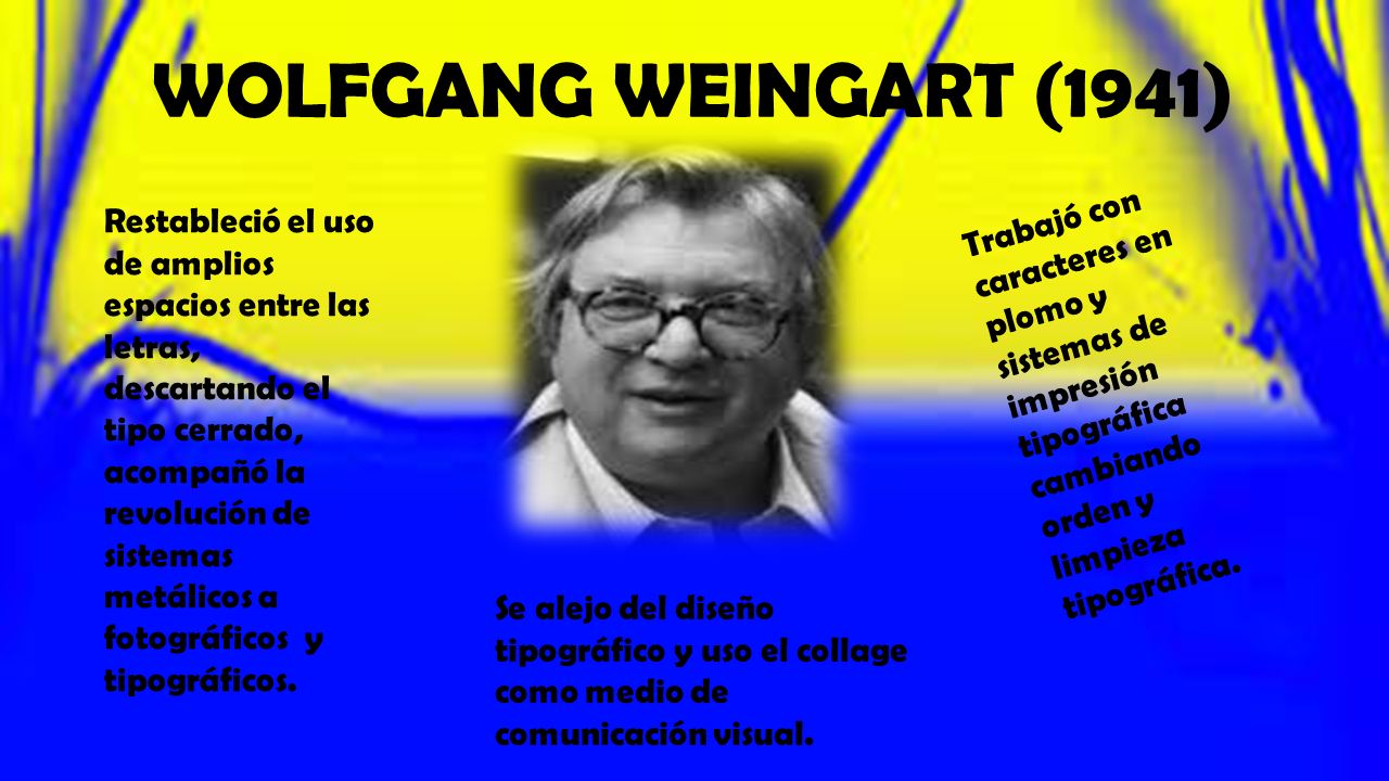 WOLFGANG WEINGART (1941) Trabajó con caracteres en plomo y sistemas de impresión tipográfica cambiando orden y limpieza tipográfica.