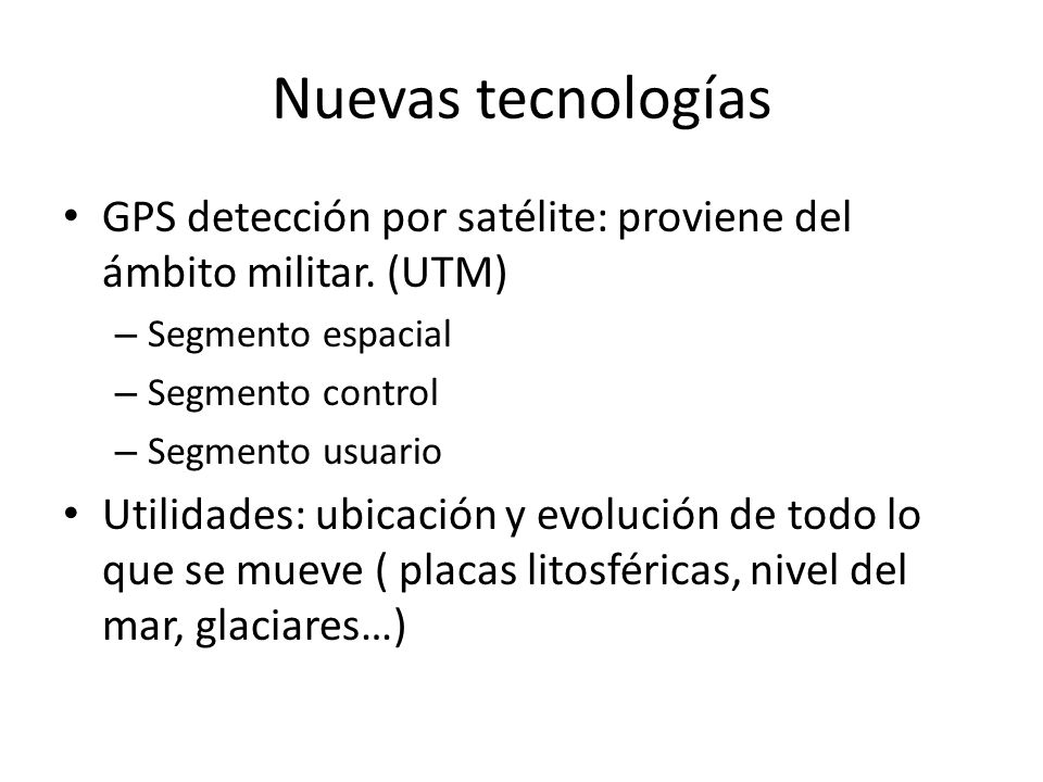 Nuevas tecnologías GPS detección por satélite: proviene del ámbito militar. (UTM) Segmento espacial.