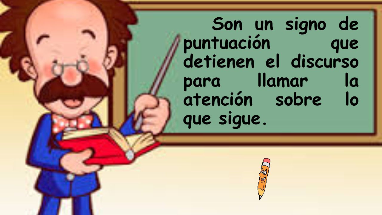 Son un signo de puntuación que detienen el discurso para llamar la atención sobre lo que sigue.