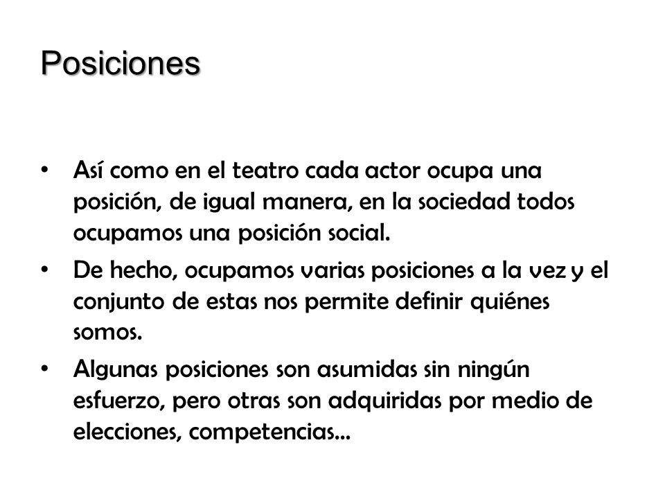 Posiciones Así como en el teatro cada actor ocupa una posición, de igual manera, en la sociedad todos ocupamos una posición social.