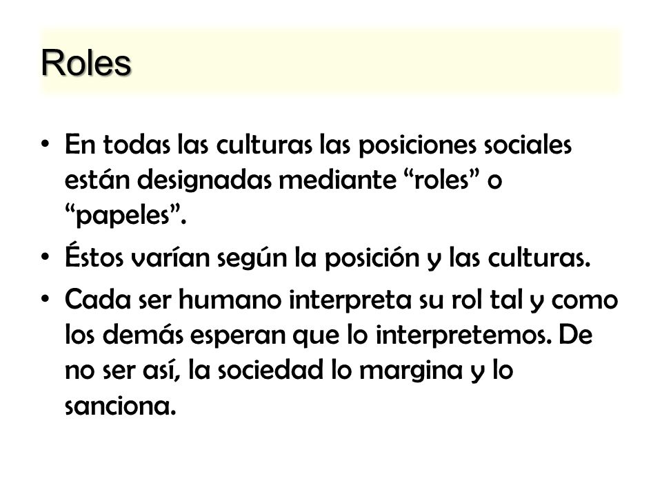 Roles En todas las culturas las posiciones sociales están designadas mediante roles o papeles . Éstos varían según la posición y las culturas.
