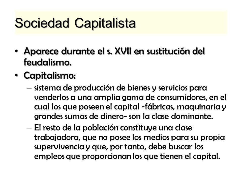 Sociedad Capitalista Aparece durante el s. XVII en sustitución del feudalismo. Capitalismo: