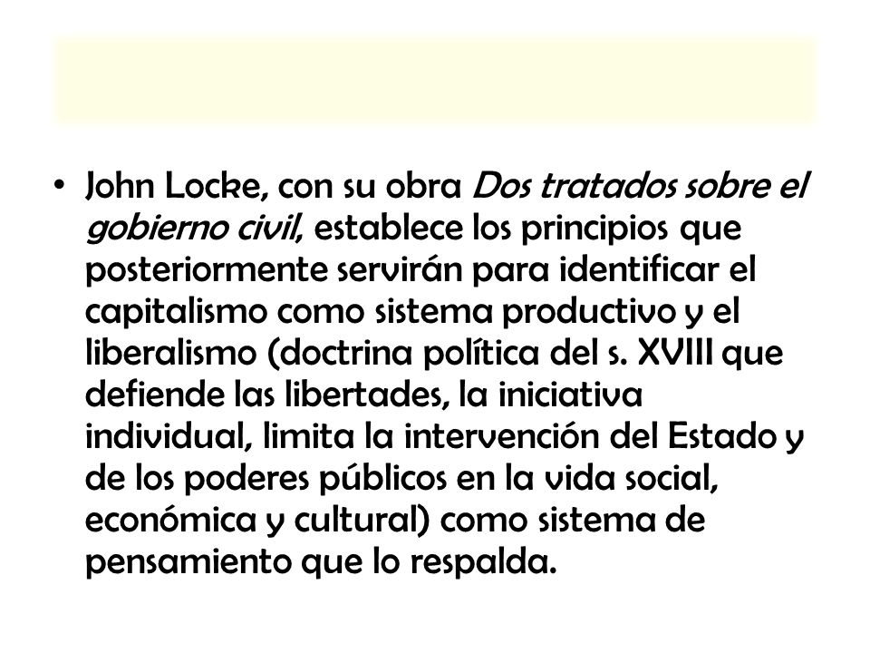 John Locke, con su obra Dos tratados sobre el gobierno civil, establece los principios que posteriormente servirán para identificar el capitalismo como sistema productivo y el liberalismo (doctrina política del s.