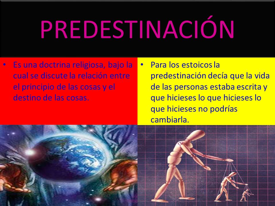 PREDESTINACIÓN Es una doctrina religiosa, bajo la cual se discute la relación entre el principio de las cosas y el destino de las cosas.