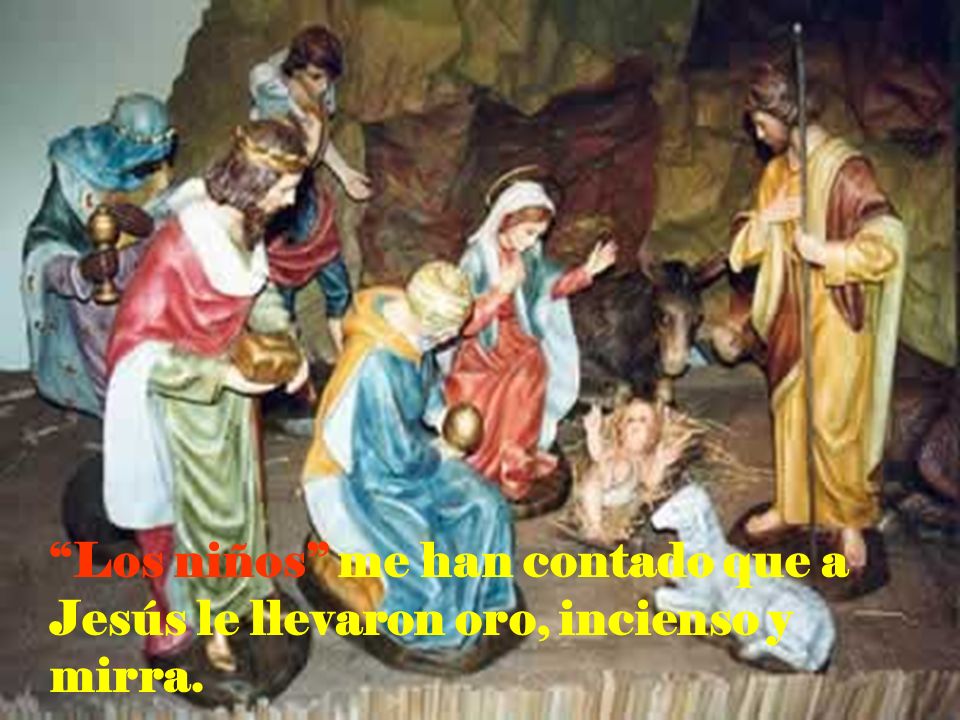 Los niños me han contado que a Jesús le llevaron oro, incienso y mirra.