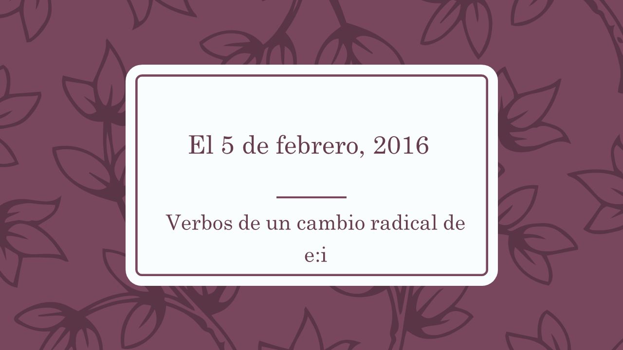 Verbos de un cambio radical de e:i
