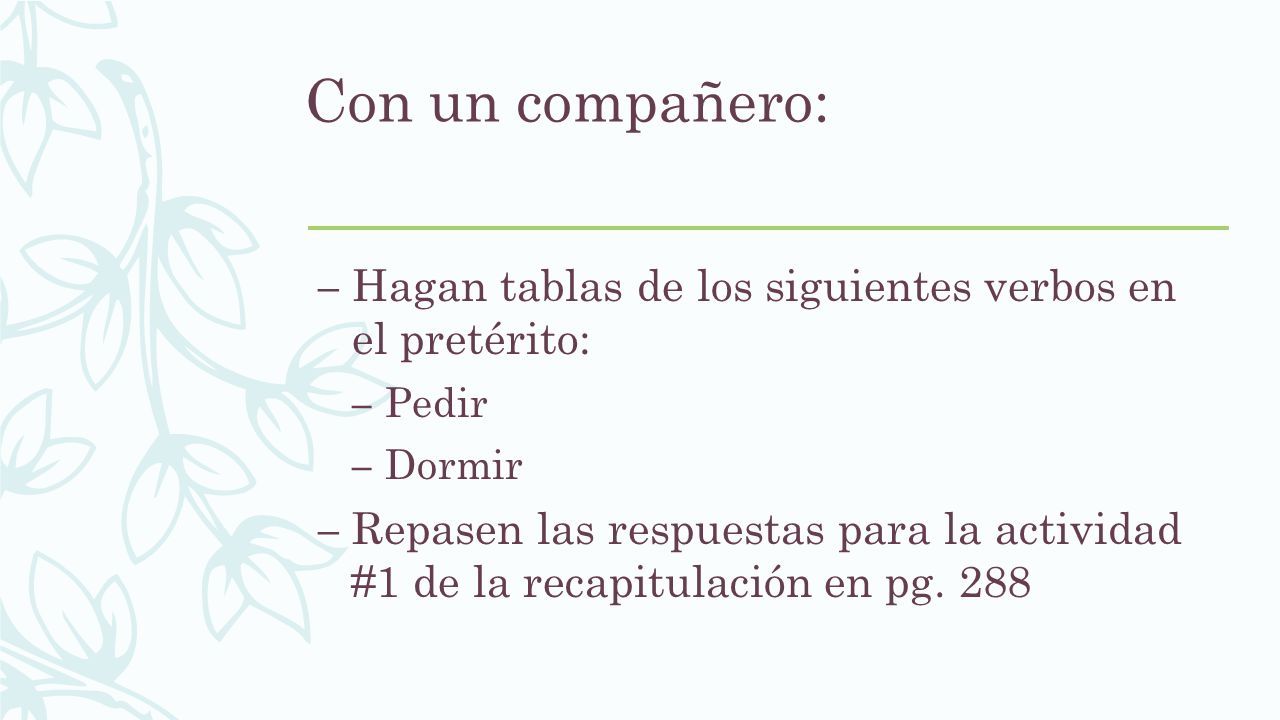 Con un compañero: Hagan tablas de los siguientes verbos en el pretérito: Pedir. Dormir.