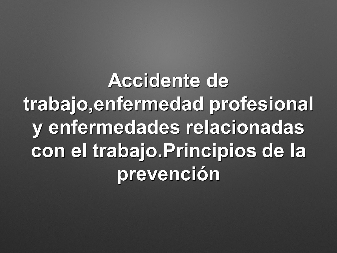 Accidente de trabajo,enfermedad profesional y enfermedades relacionadas con el trabajo.Principios de la prevención