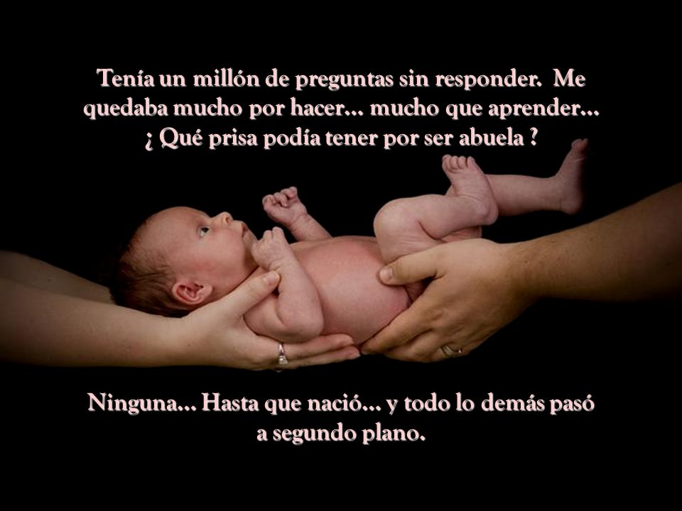 Ninguna… Hasta que nació… y todo lo demás pasó a segundo plano.