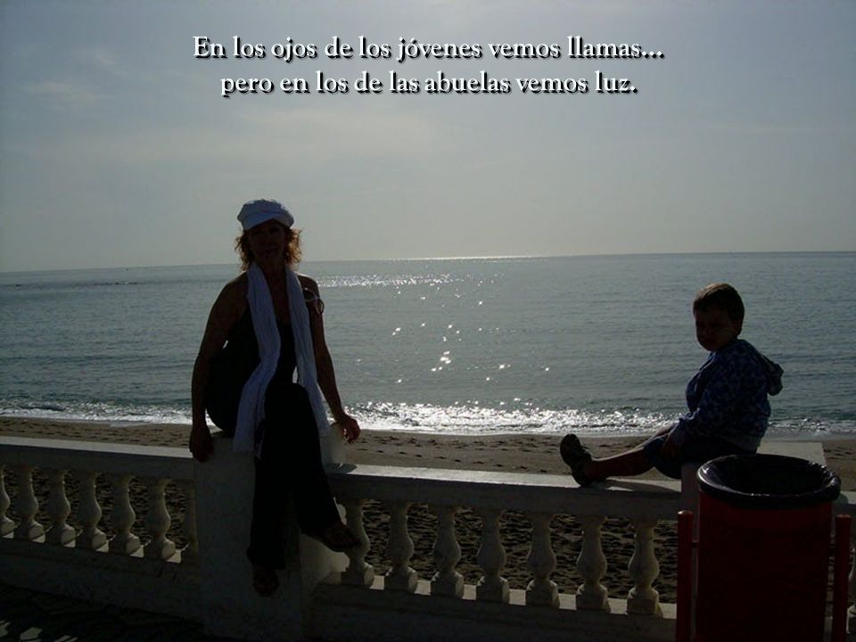 En los ojos de los jóvenes vemos llamas… pero en los de las abuelas vemos luz.