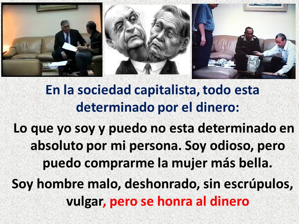 En la sociedad capitalista, todo esta determinado por el dinero: Lo que yo soy y puedo no esta determinado en absoluto por mi persona.