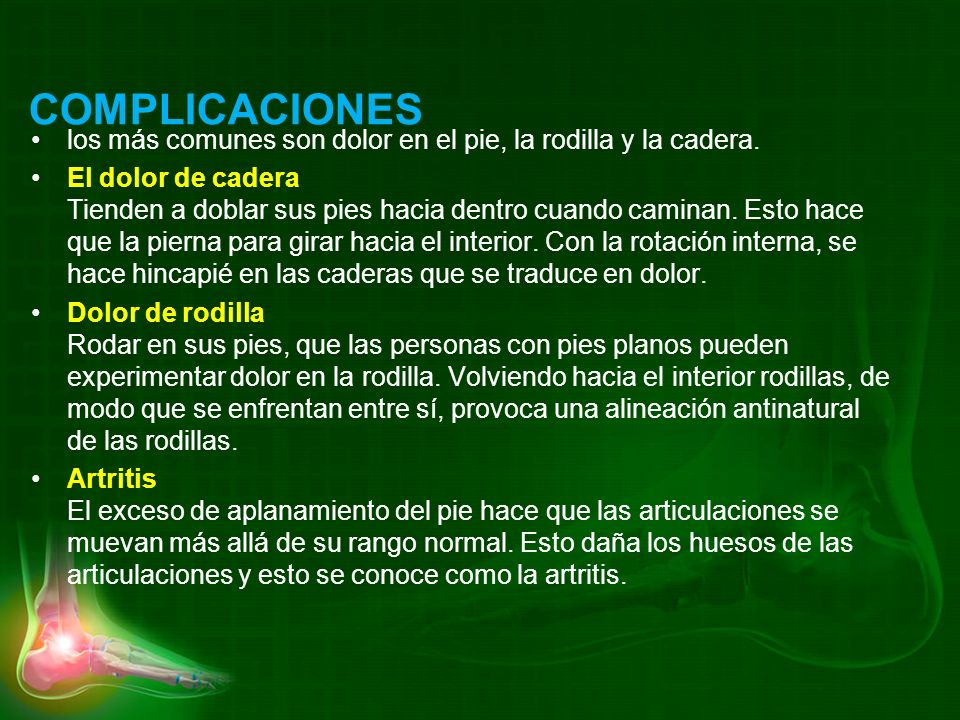 COMPLICACIONES los más comunes son dolor en el pie, la rodilla y la cadera.