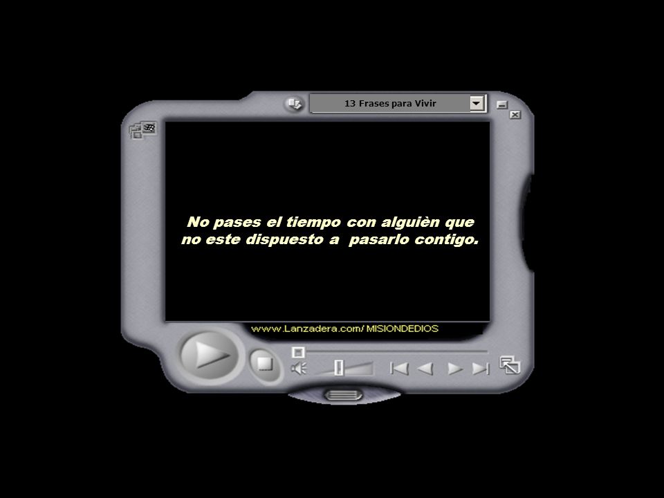 13 Frases para Vivir No pases el tiempo con alguièn que no este dispuesto a pasarlo contigo.