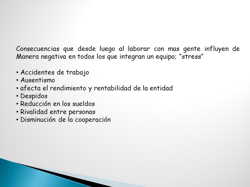 Consecuencias que desde luego al laborar con mas gente influyen de Manera negativa en todos los que integran un equipo; stress