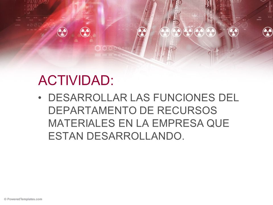 ACTIVIDAD: DESARROLLAR LAS FUNCIONES DEL DEPARTAMENTO DE RECURSOS MATERIALES EN LA EMPRESA QUE ESTAN DESARROLLANDO.