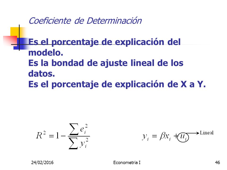 Coeficiente de Determinación Es el porcentaje de explicación del modelo. Es la bondad de ajuste lineal de los datos. Es el porcentaje de explicación de X a Y.