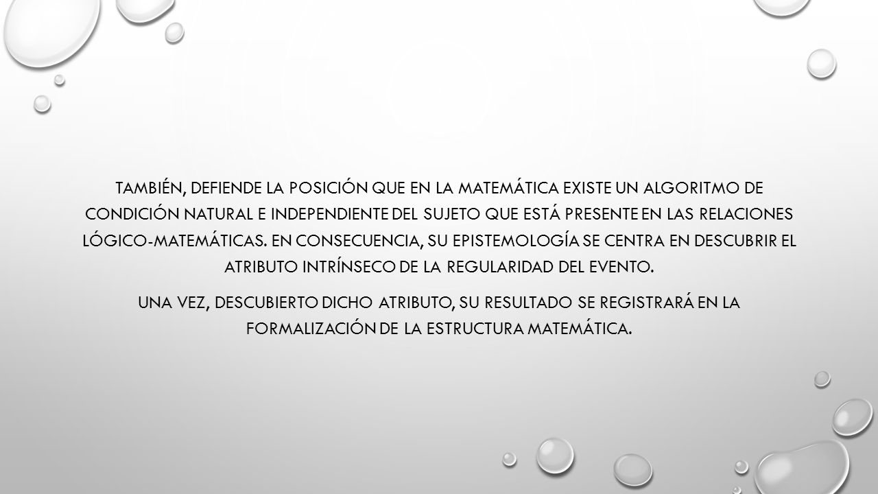 También, defiende la posición que en la matemática existe un algoritmo de condición natural e independiente del sujeto que está presente en las relaciones lógico-matemáticas.