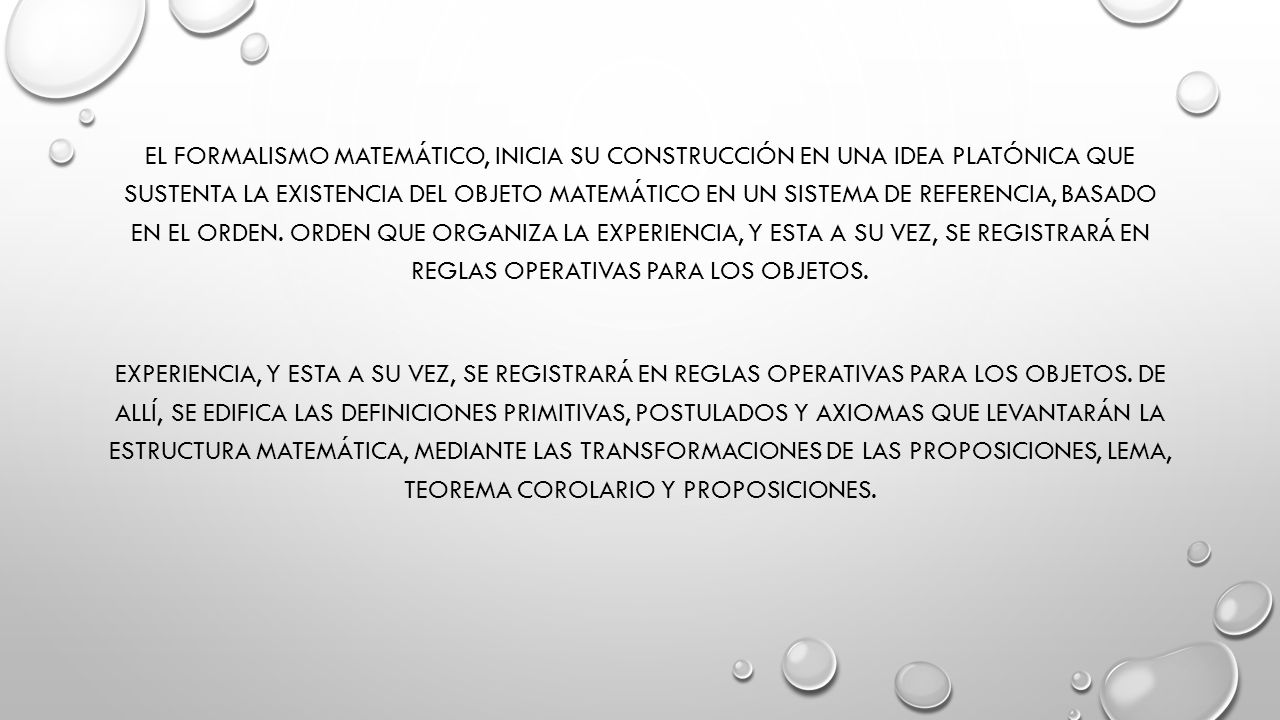 El formalismo matemático, inicia su construcción en una idea platónica que sustenta la existencia del objeto matemático en un sistema de referencia, basado en el orden.