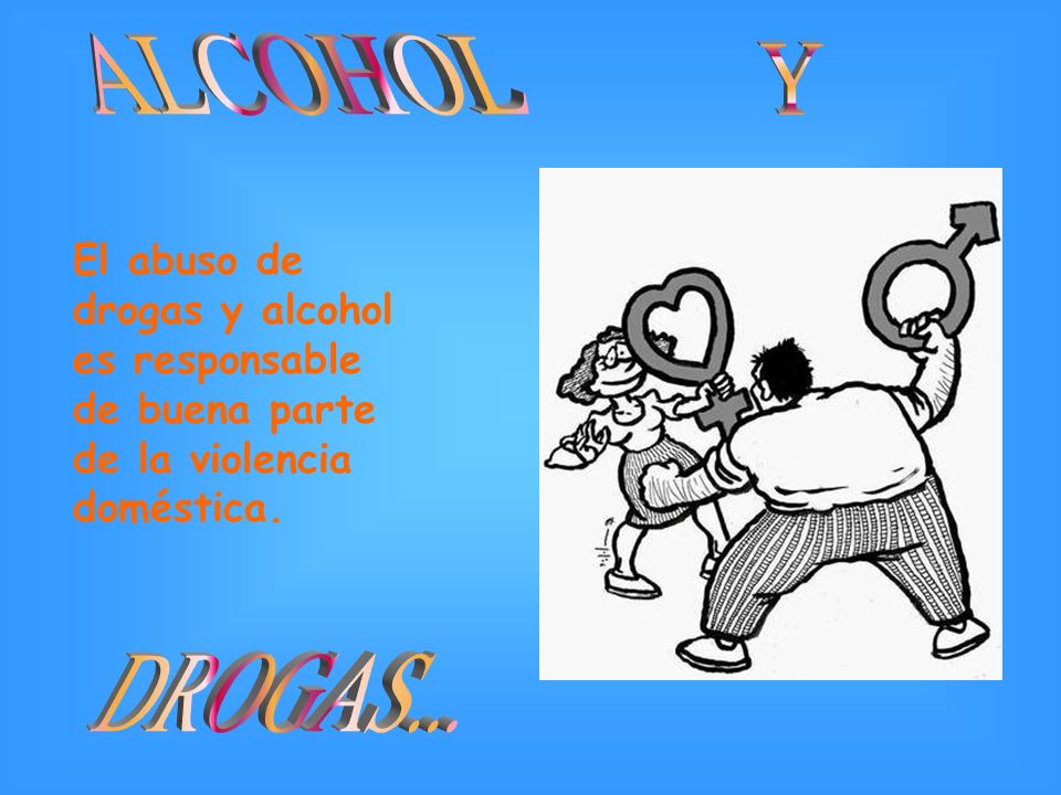 ALCOHOL Y. El abuso de drogas y alcohol es responsable de buena parte de la violencia doméstica.