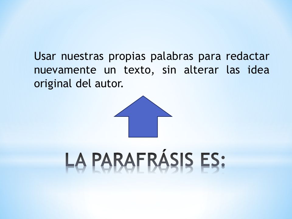 Usar nuestras propias palabras para redactar nuevamente un texto, sin alterar las idea original del autor.