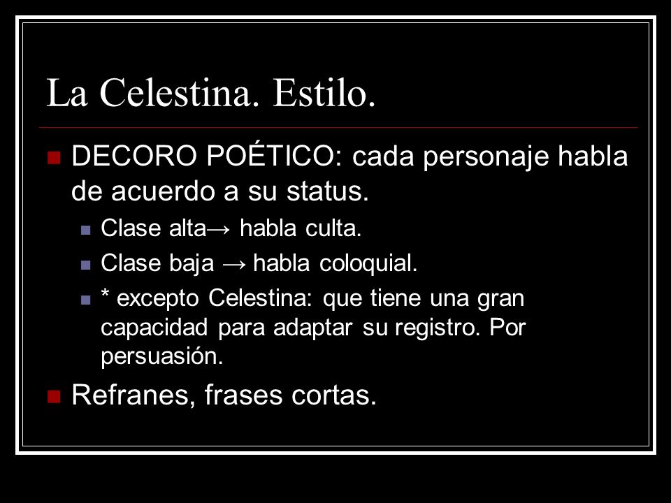 La Celestina. Estilo. DECORO POÉTICO: cada personaje habla de acuerdo a su status. Clase alta→ habla culta.