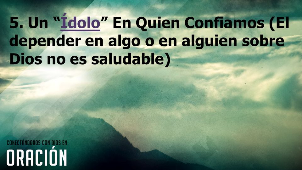 5. Un Ídolo En Quien Confiamos (El depender en algo o en alguien sobre Dios no es saludable)