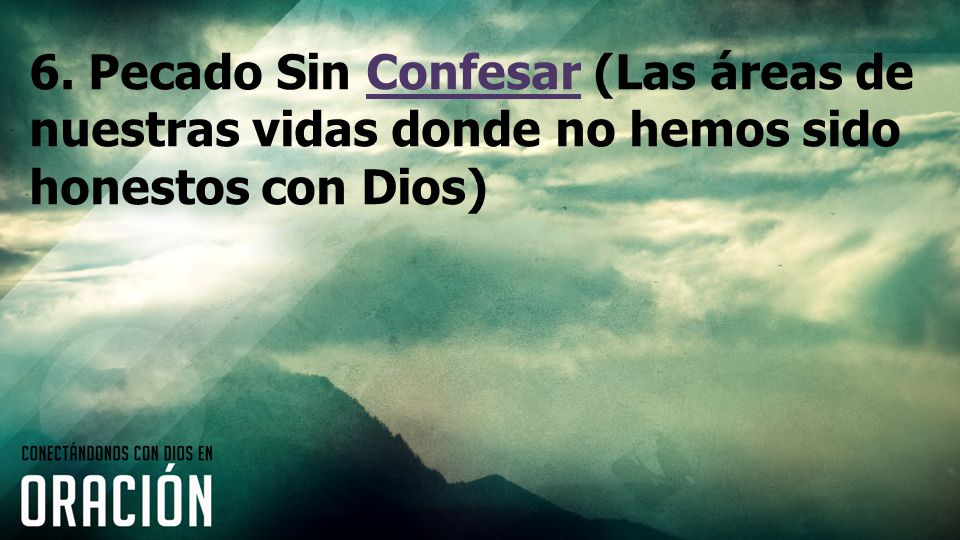 6. Pecado Sin Confesar (Las áreas de nuestras vidas donde no hemos sido honestos con Dios)