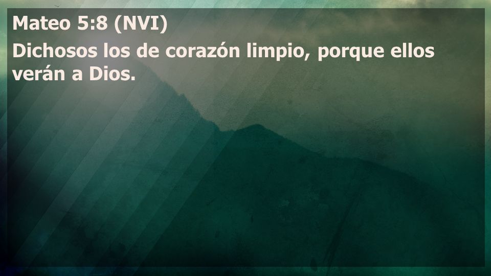 Mateo 5:8 (NVI) Dichosos los de corazón limpio, porque ellos verán a Dios.