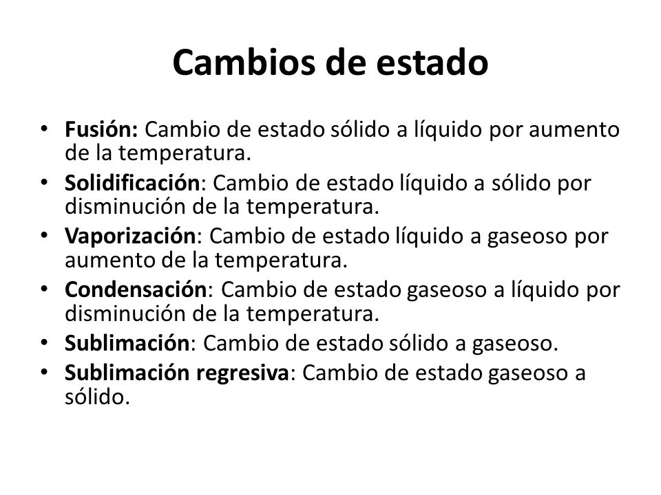 Cambios de estado Fusión: Cambio de estado sólido a líquido por aumento de la temperatura.