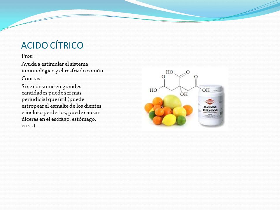 ACIDO CÍTRICO Pros: Ayuda a estimular el sistema inmunológico y el resfriado común. Contras: