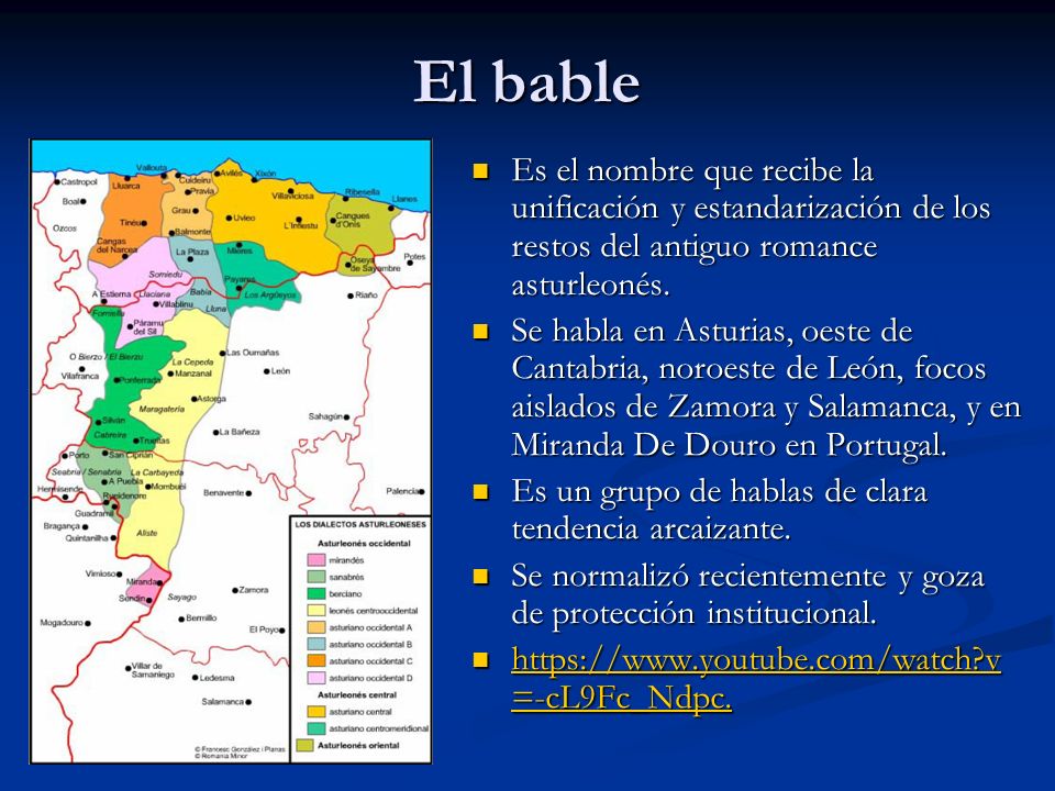 El bable Es el nombre que recibe la unificación y estandarización de los restos del antiguo romance asturleonés.
