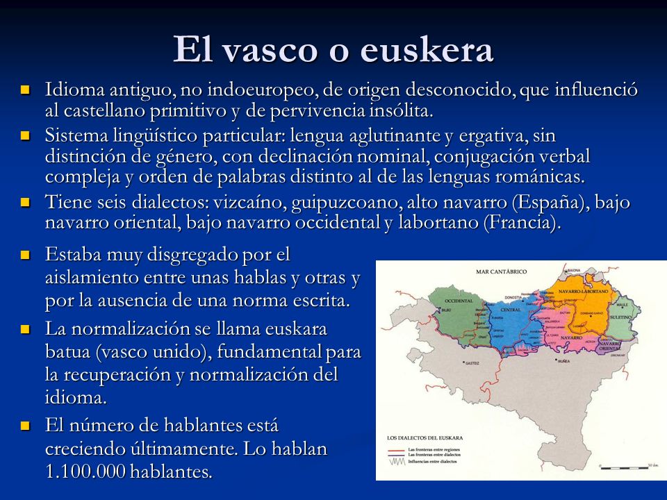 El vasco o euskera Idioma antiguo, no indoeuropeo, de origen desconocido, que influenció al castellano primitivo y de pervivencia insólita.
