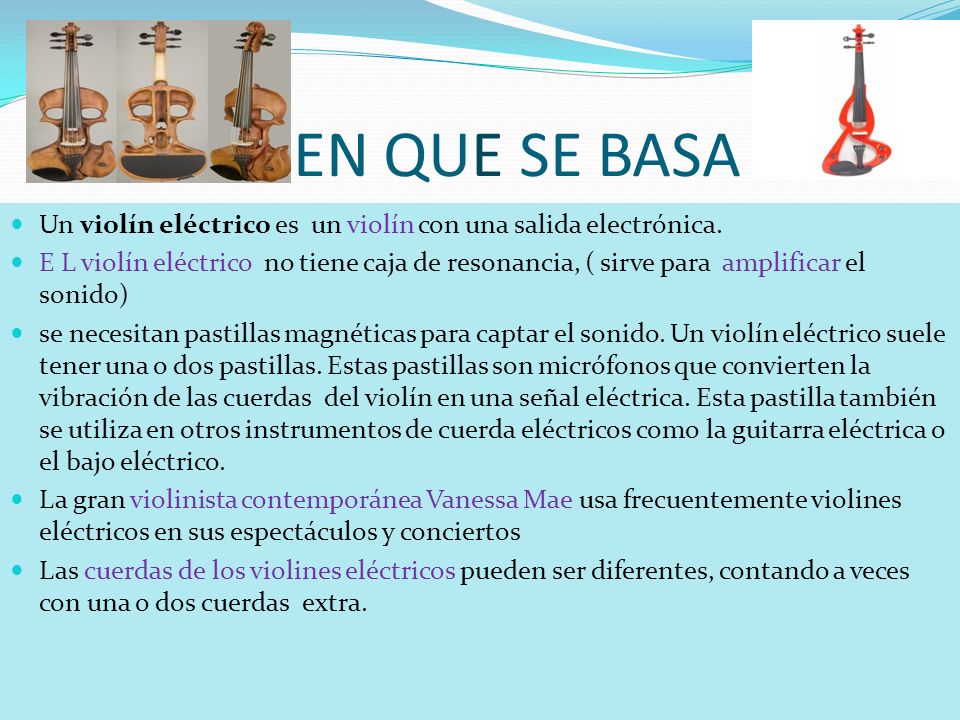 EN QUE SE BASA Un violín eléctrico es un violín con una salida electrónica.