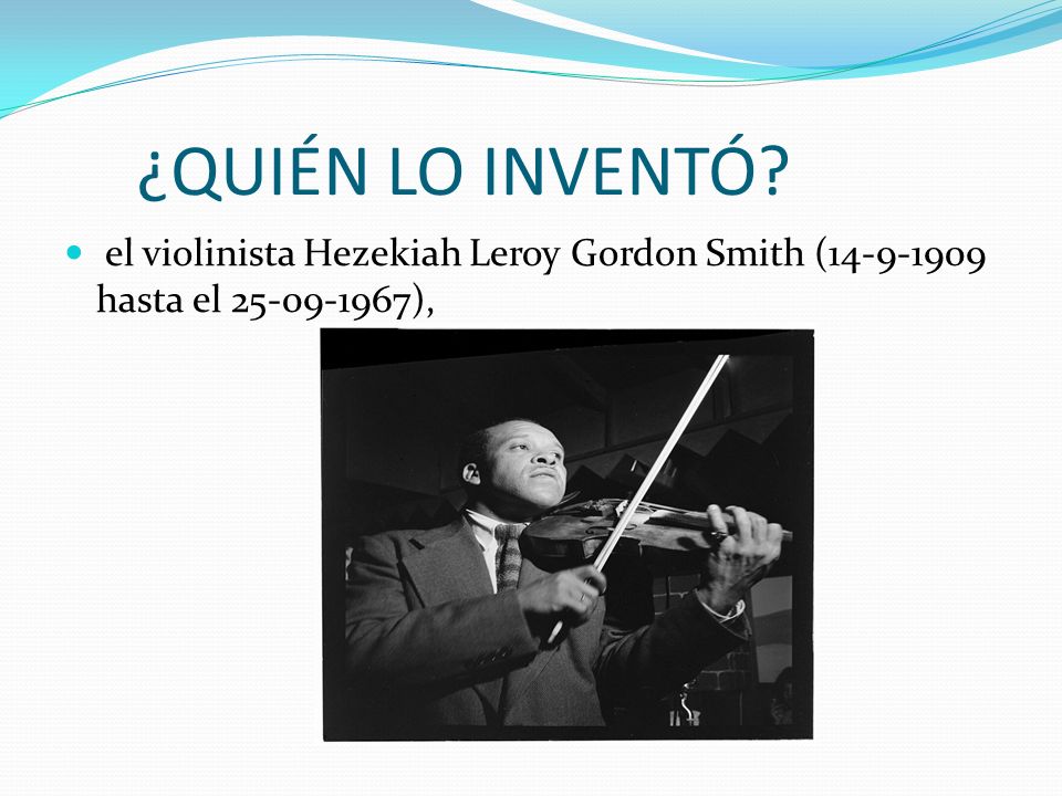 ¿QUIÉN LO INVENTÓ el violinista Hezekiah Leroy Gordon Smith ( hasta el ),