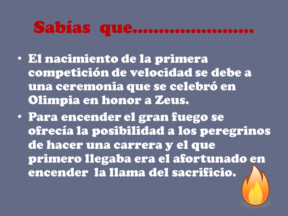 Sabías que………………….. El nacimiento de la primera competición de velocidad se debe a una ceremonia que se celebró en Olimpia en honor a Zeus.