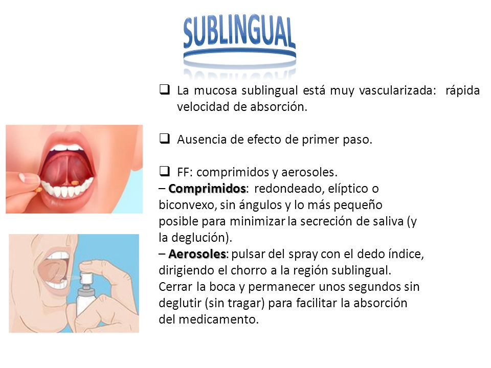 SUBLINGUAL La mucosa sublingual está muy vascularizada: rápida velocidad de absorción. Ausencia de efecto de primer paso.