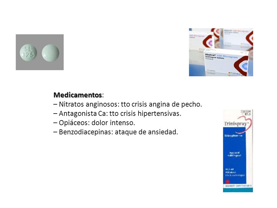 Medicamentos: – Nitratos anginosos: tto crisis angina de pecho. – Antagonista Ca: tto crisis hipertensivas.