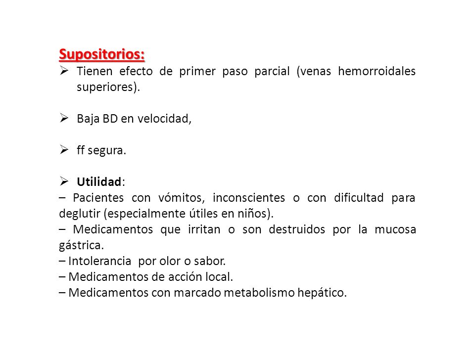 Supositorios: Tienen efecto de primer paso parcial (venas hemorroidales superiores). Baja BD en velocidad,